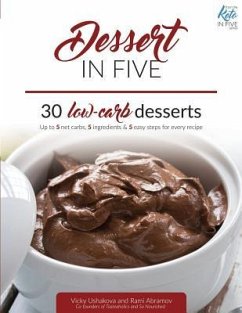 Dessert in Five: 30 Low Carb Desserts. Up to 5 Net Carbs & 5 Ingredients Each! - Abramov, Rami; Ushakova, Vicky