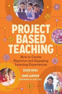 Project Based Teaching: How to Create Rigorous and Engaging Learning Experiences - Boss, Suzie; Larmer, John