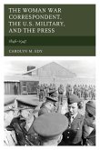 The Woman War Correspondent, the U.S. Military, and the Press