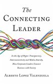 The Connecting Leader: In the Age of Hyper-Transparency, Interconnectivity and Media Anarchy, How Corporate Leaders Connect Business with Soc