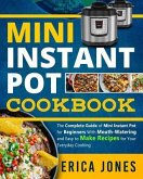 Mini Instant Pot Cookbook: Save Time & Money, Be Healthy & Happy- The Complete Guide of Mini Instant Pot for Beginners With Tasty And Simple Reci