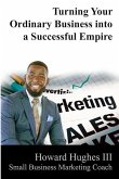 Turning Your Ordinary Business Into a Successful Empire: Small Business Marketing Specialist