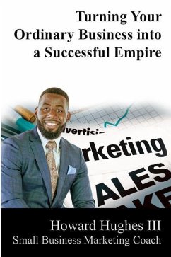 Turning Your Ordinary Business Into a Successful Empire: Small Business Marketing Specialist - Hughes, Howard
