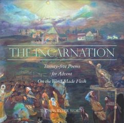 The Incarnation: Twenty-Five Poems for Advent on the Word Made Flesh - Worth, Thomas R.