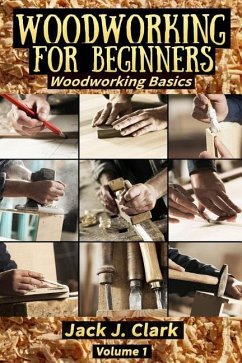 Woodworking for Beginners: Woodworking Basic - Clark, Jack J.