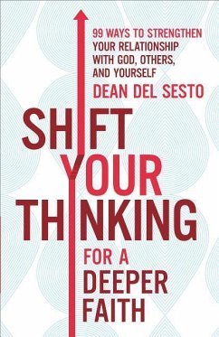 Shift Your Thinking for a Deeper Faith: 99 Ways to Strengthen Your Relationship with God, Others, and Yourself - Del Sesto, Dean