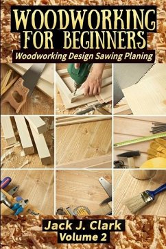 Woodworking for Beginners: Woodworking Design Sawing Planing - Clark, Jack J.