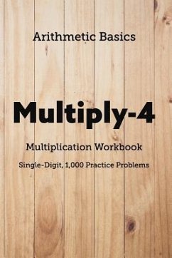 Arithmetic Basics Multiply-4 Multiplication Workbooks, Single-Digit, 1,000 Practice Problems - Dong, David Lichi; Basics, Arithmetic