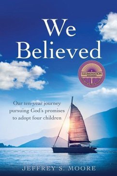 We Believed: Our ten-year journey pursuing God's promises to adopt four children - Moore, Jeffrey S.
