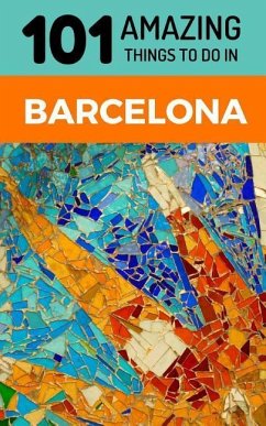 101 Amazing Things to Do in Barcelona: Barcelona Travel Guide - Amazing Things