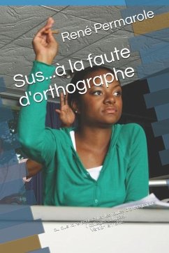 Sus...à la faute d'orthographe: ou que faire pour éviter les fautes d'orthographe - Permarole, Henri