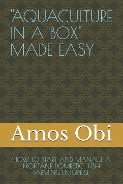 Aquaculture in a Box Made Easy: How to Start and Manage a Profitable Domestic Fish Farming Enterprise - Obi, Amos