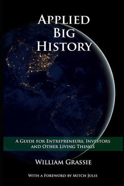 Applied Big History: A Guide for Entrepreneurs, Investors, and Other Living Things - Grassie, William