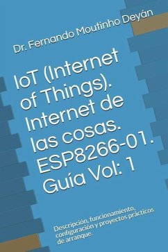 IoT (Internet Of Things). Internet de las cosas. ESP8266-01. Guía Vol - Moutinho Deyán, Fernando