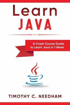 Learn Java: A Crash Course Guide to Learn Java in 1 Week - Needham, Timothy C.