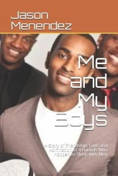 Me and My Boys: A Story of Friendship, Love and Admiration of 4 Friends Who Happen to Sleep with Men - Menendez, Jason