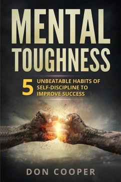 Mental Toughness: 5 Unbeatable Habits of Self-Discipline to Improve Success - Cooper, Don