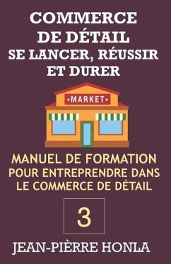 Commerce de Détail - Se Lancer, Réussir Et Durer: Manuel de formation pour entreprendre dans commerce de détail - Honla, Jean-Pièrre