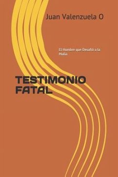 Testimonio Fatal: El Hombre Que Desafió a la Mafia - Valenzuela, Juan