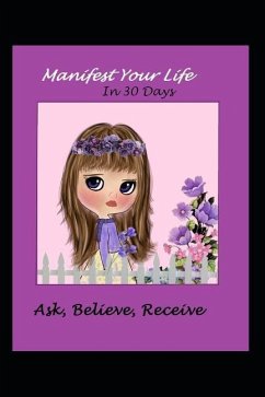 Manifest Your Life in 30 Days Ask Believe Receive - Shores, Lm