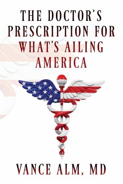 The Doctor's Prescription for What's Ailing America - Alm MD, Vance