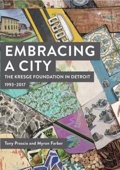 Embracing a City, the Kresge Foundation in Detroit: 1993-2017 - Proscio, Tony; Farber, M A