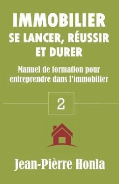 Immobilier - Se Lancer, Réussir Et Durer: Manuel de formation pour entreprendre dans l'immobilier - Honla, Jean-Pièrre