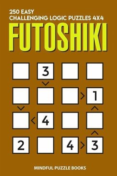 Futoshiki: 250 Easy Challenging Logic Puzzles 4x4 - Mindful Puzzle Books