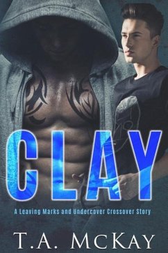 Clay: A Leaving Marks and Undercover Series Crossover Book - McKay, T. a.