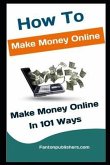 How To Make Money Online: Make Money Online In 101 Ways