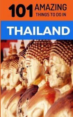 101 Amazing Things to Do in Thailand: Thailand Travel Guide - Amazing Things