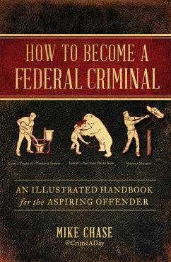 How to Become a Federal Criminal: An Illustrated Handbook for the Aspiring Offender - Chase, Mike