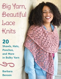 Big Yarn, Beautiful Lace Knits: 20 Shawls, Hats, Ponchos, and More in Bulky Yarn - Benson, Barbara