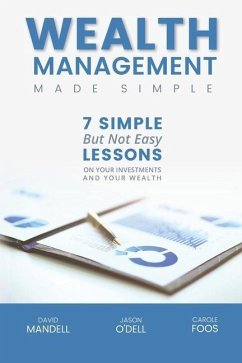 Wealth Management Made Simple: Seven Simple But Not Easy Lesson on Your Investments and Your Wealth - O'Dell Cwm, Jason M.; Foos Cpa, Carole C.; Mandell Jd Mba, David B.