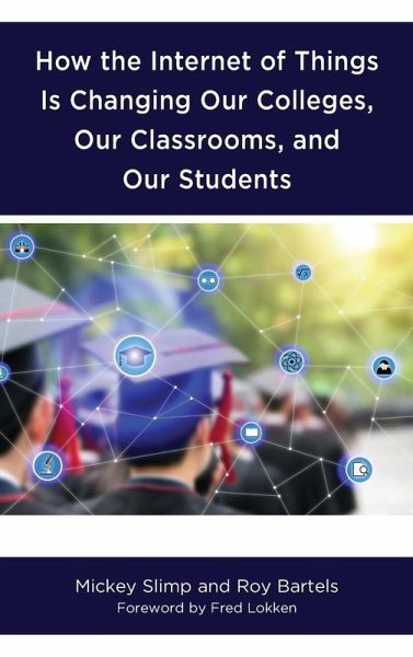 How the Internet of Things is Changing Our Colleges, Our Classrooms, and Our Students How the Internet of Things is Changing Our Colleges, Our Classrooms, and Our Students