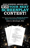 Stop Screwing Around and WIN Your Next Screenplay Contest!: Your Step-by-Step Guide to Winning Hollywood's Biggest Screenwriting Competitions