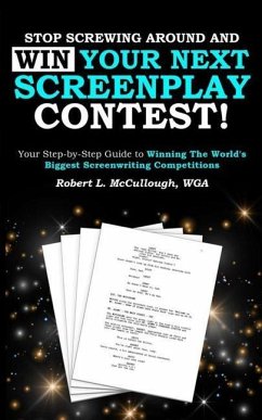 Stop Screwing Around and WIN Your Next Screenplay Contest!: Your Step-by-Step Guide to Winning Hollywood's Biggest Screenwriting Competitions - Mccullough, Robert L.