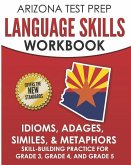 ARIZONA TEST PREP Language Skills Workbook Idioms, Adages, Similes, & Metaphors: Skill-Building Practice for Grade 3, Grade 4, and Grade 5