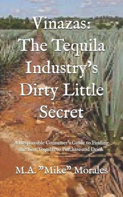 Vinazas: The Tequila Industry's Dirty Little Secret: A Responsible Consumer's Guide to Finding the Best Tequilas to Purchase an - Morales, M. a. "mike"