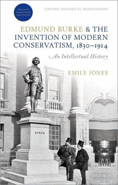 Edmund Burke and the Invention of Modern Conservatism, 1830-1914 - Jones, Emily (Lecturer in Modern British History, University of Manc
