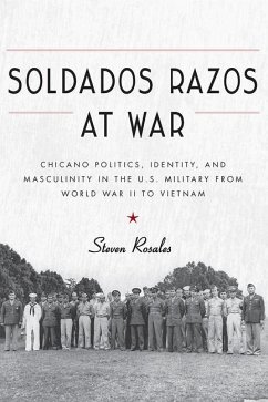 Soldados Razos at War: Chicano Politics, Identity, and Masculinity in the U.S. Military from World War II to Vietnam - Rosales, Steven