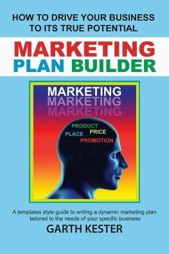 Marketing Plan Builder: How to Drive Your Business to Reach Its True Potential: A Templates Style Guide to Writing a Dynamic Marketing Plan Ta - Kester, Garth