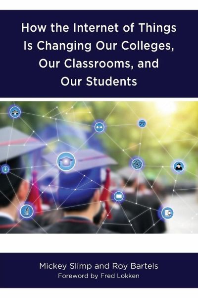 How the Internet of Things is Changing Our Colleges, Our Classrooms, and Our Students How the Internet of Things is Changing Our Colleges, Our Classrooms, and Our Students