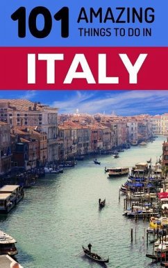 101 Amazing Things to Do in Italy: Italy Travel Guide - Amazing Things