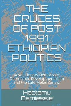 The Cruces of Post 1991 Ethiopian Politics: Revolutionary Democracy, Democratic Developmentalism and the Late Meles Zenawi - Demiessie, Habtamu Girma