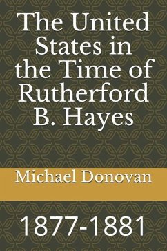 The United States in the Time of Rutherford B. Hayes: 1877-1881 - Donovan, Michael Edward
