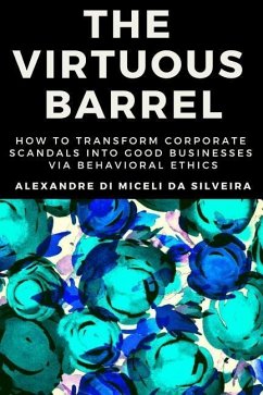 The Virtuous Barrel: How to Transform Corporate Scandals Into Good Businesses Via Behavioral Ethics - Di Miceli Da Silveira, Alexandre