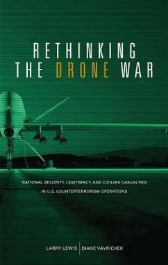 Rethinking the Drone War: National Security, Legitimacy and Civilian Casualties in U.S. Counterterrorism Operations - Lewis, Larry; Vavrichek, Diane M