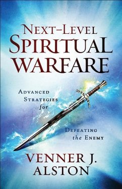 Next-Level Spiritual Warfare - Advanced Strategies for Defeating the Enemy - Alston, Venner J.; Pierce, Chuck