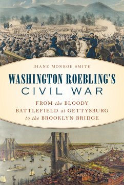 Washington Roebling's Civil War: From the Bloody Battlefield at Gettysburg to the Brooklyn Bridge - Smith, Diane